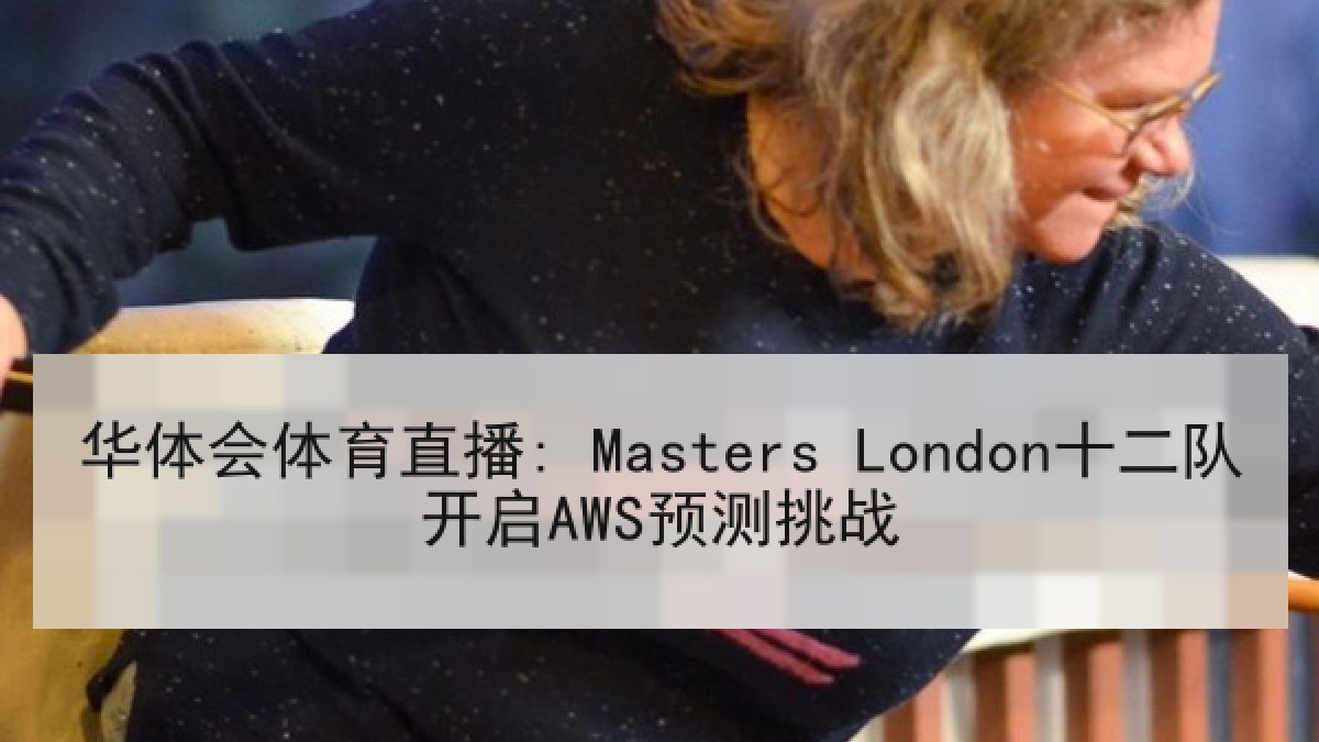 华体会体育直播: Masters London十二队开启AWS预测挑战