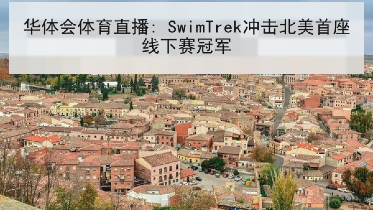华体会体育直播: SwimTrek冲击北美首座线下赛冠军