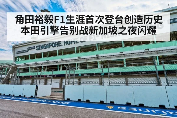 角田裕毅F1生涯首次登台创造历史 本田引擎告别战新加坡之夜闪耀